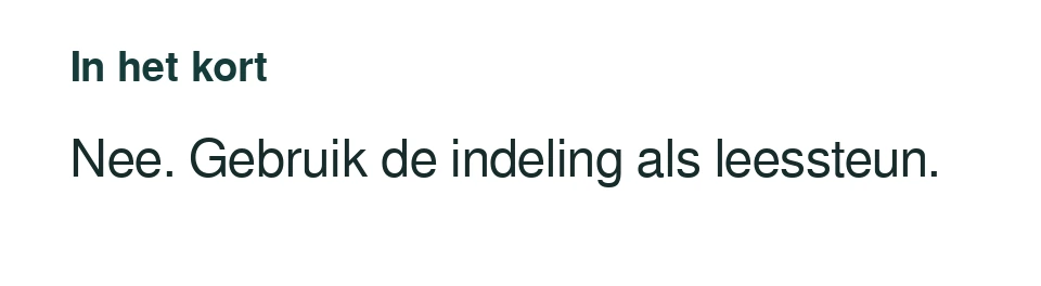Nee. Gebruik de indeling als leessteun.